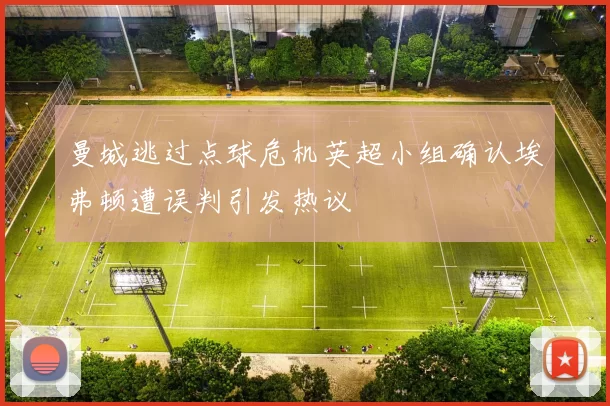 曼城逃过点球危机英超小组确认埃弗顿遭误判引发热议
