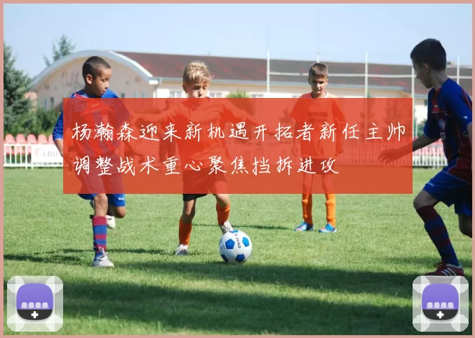 杨瀚森迎来新机遇开拓者新任主帅调整战术重心聚焦挡拆进攻