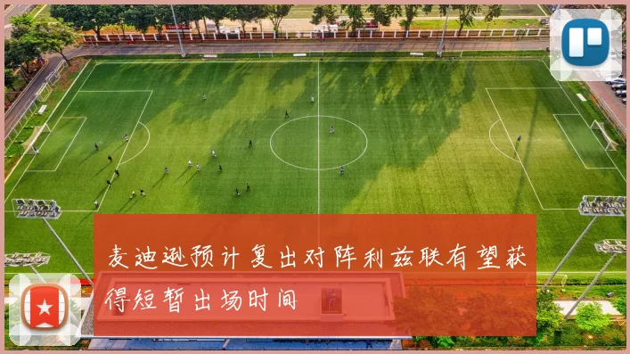 麦迪逊预计复出对阵利兹联有望获得短暂出场时间
