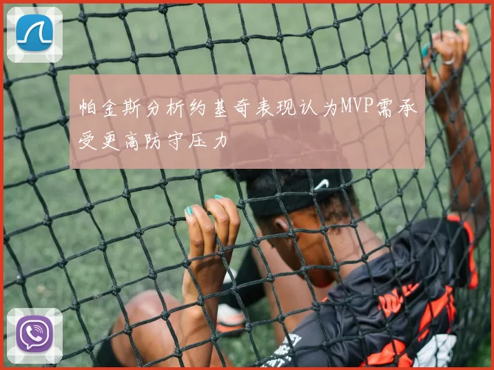 帕金斯分析约基奇表现认为MVP需承受更高防守压力