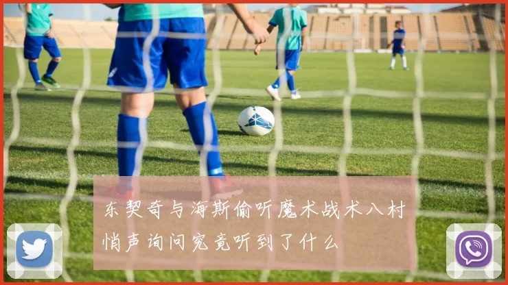 东契奇与海斯偷听魔术战术八村塁悄声询问究竟听到了什么