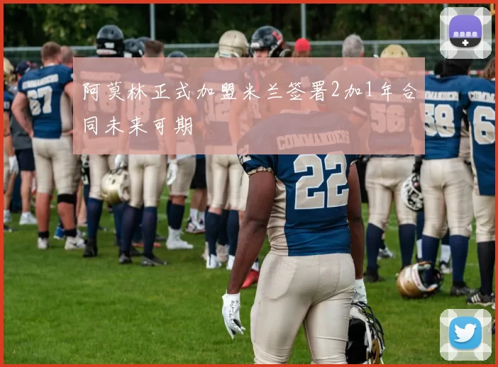 阿莫林正式加盟米兰签署2加1年合同未来可期